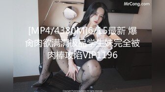 [MP4/4380M]6/15最新 爆肏肉欲满满极品学生妹完全被肉棒攻陷VIP1196