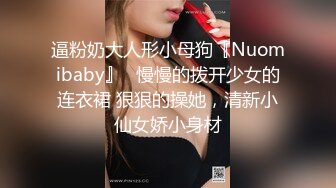 逼粉奶大人形小母狗『Nuomibaby』✅慢慢的拨开少女的连衣裙 狠狠的操她，清新小仙女娇小身材