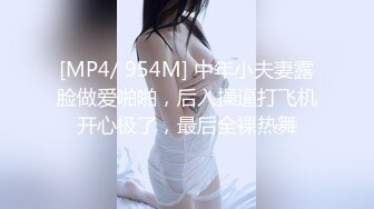 [MP4/ 954M] 中年小夫妻露脸做爱啪啪，后入操逼打飞机开心极了，最后全裸热舞