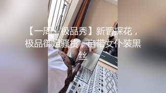 【一周丶极品秀】新晋探花，极品御姐骚货，自带女仆装黑丝