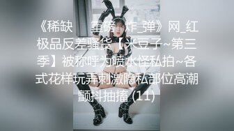 《稀缺㊙️重磅☛炸_弹》网_红极品反差骚货【米豆子~第三季】被称呼为喷水怪私拍~各式花样玩弄刺激隐私部位高潮颤抖抽搐 (11)