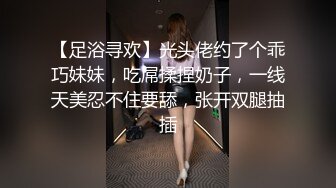 【足浴寻欢】光头佬约了个乖巧妹妹，吃屌揉捏奶子，一线天美忍不住要舔，张开双腿抽插