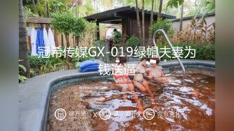 冠希传媒GX-019绿帽夫妻为钱送逼