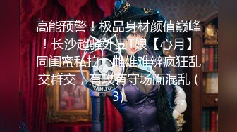 高能预警！极品身材颜值巅峰！长沙超骚外围T娘【心月】同闺蜜私拍，雌雄难辨疯狂乱交群交，有攻有守场面混乱 (3)