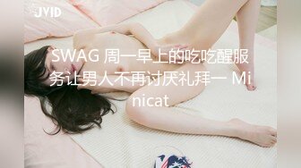 SWAG 周一早上的吃吃醒服务让男人不再讨厌礼拜一 Minicat