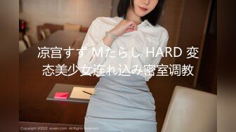 凉宫すず Mたらし HARD 変态美少女连れ込み密室调教