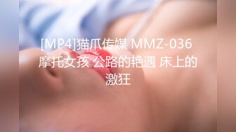 [MP4]猫爪传媒 MMZ-036 摩托女孩 公路的艳遇 床上的激狂