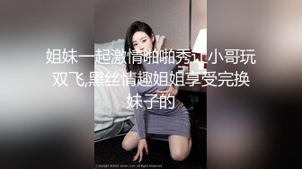 姐妹一起激情啪啪秀让小哥玩双飞,黑丝情趣姐姐享受完换妹子的