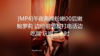 [MP4]午夜再操粉嫩00后嫩鲍萝莉 边给前男友打电话边吃屌 玩操三小时