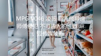 MPG-0046 凌薇 巨乳领导遭师傅侵犯 不可告人的性癖 麻豆传媒映画