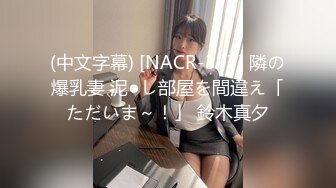 (中文字幕) [NACR-397] 隣の爆乳妻 泥●し部屋を間違え「ただいま～！」 鈴木真夕