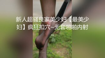 新人超骚良家美少妇【最美少妇】疯狂扣穴~无套啪啪内射~