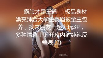 ❤️露脸才是王道❤️极品身材漂亮拜金大学生美眉被金主包养，找来朋友一起大玩3P，多种情趣上下开攻内射纯纯反差婊 (2)