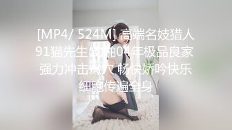 [MP4/ 524M] 高端名妓猎人91猫先生 约啪04年极品良家 强力冲击嫩穴 畅快娇吟快乐细胞传遍全身