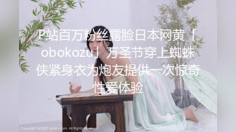 P站百万粉丝露脸日本网黄「obokozu」万圣节穿上蜘蛛侠紧身衣为炮友提供一次惊奇性爱体验