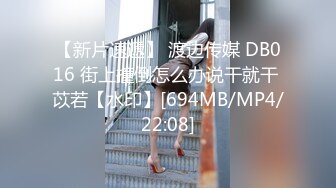 【新片速遞】 渡边传媒 DB016 街上撞倒怎么办说干就干 苡若【水印】[694MB/MP4/22:08]