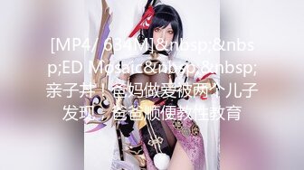 [MP4/ 634M]&nbsp;&nbsp;ED Mosaic&nbsp;&nbsp;亲子丼！爸妈做爱被两个儿子发现，爸爸顺便教性教育