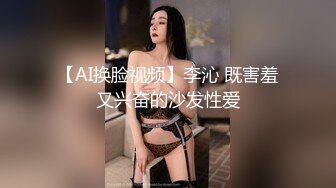 【AI换脸视频】李沁 既害羞又兴奋的沙发性爱