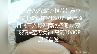 【国产AV荣耀??推荐】麻豆传媒正统新作MD207-治疗项目《三人行》情欲咨询师 双飞齐操蜜苏女神 高清1080P原版首发