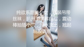 ❤纯欲系甜美少女，JK装吊带丝袜，扒开丁字裤自慰，震动棒抽插小穴，淫水流出，翘起屁股诱惑