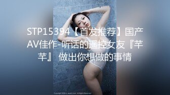 STP15394【首发推荐】国产AV佳作-听话的遥控女友『芊芊』 做出你想做的事情