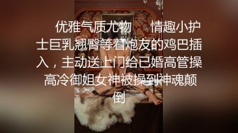 ❤️优雅气质尤物❤️情趣小护士巨乳翘臀等着炮友的鸡巴插入，主动送上门给已婚高管操 高冷御姐女神被操到神魂颠倒