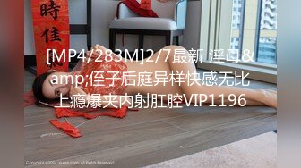 [MP4/283M]2/7最新 淫母&amp;侄子后庭异样快感无比上瘾爆夹内射肛腔VIP1196