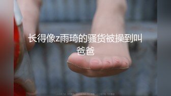 长得像z雨琦的骚货被操到叫爸爸