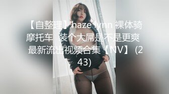 【自整理】haze lynn 裸体骑摩托车  装个大屌是不是更爽  最新流出视频合集【NV】 (243)