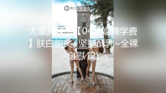 太漂亮了！【04学姐赚学费】肤白貌美~坚挺酥乳~全裸自慰 (2)