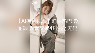 【AI换脸视频】迪丽热巴 赵丽颖 人妻交换4P性爱 无码