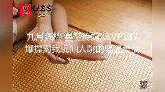 九月强档 星空传媒XKVP137爆操对我玩仙人跳的骚逼美女