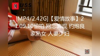 [MP4/2.42G]【爱情故事】21.09.10偷拍 网恋奔现 约炮良家熟女 人妻少妇