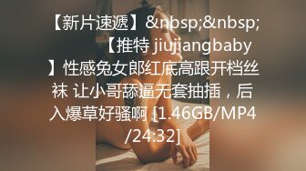 【新片速遞】&nbsp;&nbsp;❤️❤️【推特 jiujiangbaby】性感兔女郎红底高跟开档丝袜 让小哥舔逼无套抽插，后入爆草好骚啊 [1.46GB/MP4/24:32]