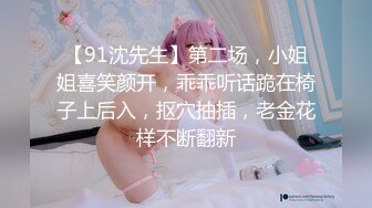 【91沈先生】第二场，小姐姐喜笑颜开，乖乖听话跪在椅子上后入，抠穴抽插，老金花样不断翻新