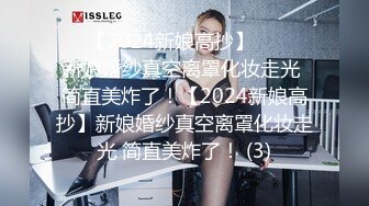 ☀️【2024新娘高抄】☀️☀️新娘婚纱真空离罩化妆走光 简直美炸了！【2024新娘高抄】新娘婚纱真空离罩化妆走光 简直美炸了！ (3)