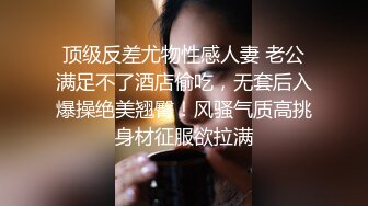 顶级反差尤物性感人妻 老公满足不了酒店偷吃，无套后入爆操绝美翘臀！风骚气质高挑身材征服欲拉满