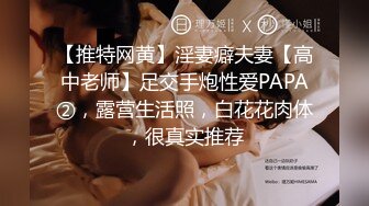 【推特网黄】淫妻癖夫妻【高中老师】足交手炮性爱PAPA②，露营生活照，白花花肉体，很真实推荐