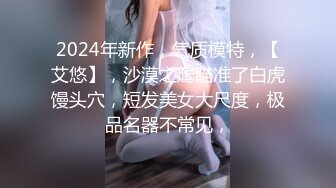 2024年新作，气质模特，【艾悠】，沙漠之鹰瞄准了白虎馒头穴，短发美女大尺度，极品名器不常见，