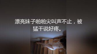 漂亮妹子啪啪尖叫声不止，被猛干说好疼。