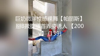 巨奶微胖性感裸舞【帕丽斯】掰B撅腚搔首弄姿诱人 【200v】 (139)