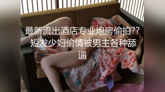 最新流出酒店专业炮房偷拍?? 短发少妇偷情被男主各种舔逼