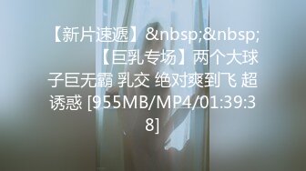 【新片速遞】&nbsp;&nbsp;❤️❤️【巨乳专场】两个大球子巨无霸 乳交 绝对爽到飞 超诱惑 [955MB/MP4/01:39:38]