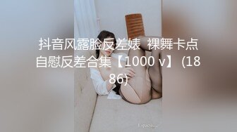 抖音风露脸反差婊  裸舞卡点自慰反差合集【1000 v】 (1886)