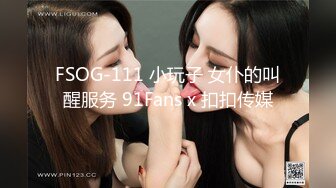 FSOG-111 小玩子 女仆的叫醒服务 91Fans x 扣扣传媒