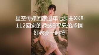 星空传媒回家过年七步曲XK8112回家的诱惑EP7兄弟感情好老婆一起搞