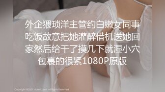 外企猥琐洋主管约白嫩女同事吃饭故意把她灌醉借机送她回家然后给干了摸几下就湿小穴包裹的很紧1080P原版