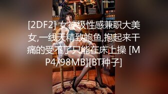 [2DF2] 女神级性感兼职大美女,一线天精致鲍鱼,抱起来干痛的受不了只能在床上操 [MP4/98MB][BT种子]