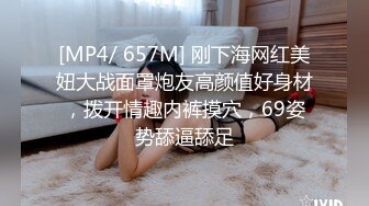 [MP4/ 657M] 刚下海网红美妞大战面罩炮友高颜值好身材，拨开情趣内裤摸穴，69姿势舔逼舔足