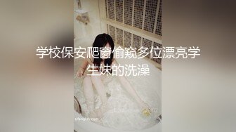 学校保安爬窗偷窥多位漂亮学生妹的洗澡